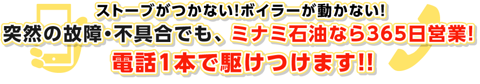ストーブがつかない!ボイラーが動かない!突然の故障・不具合でも、ミナミ石油なら365日営業!電話1本で駆けつけます!!